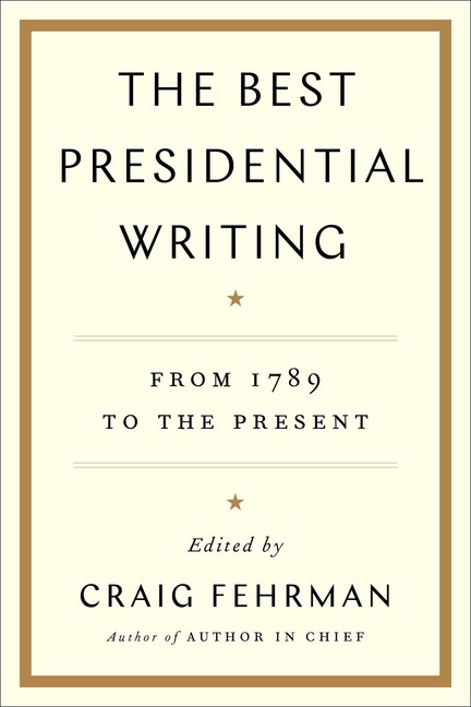 The Best Presidential Writing: From 1789 To The Present