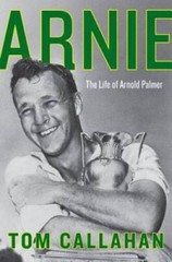 Arnie: The Life of Arnold Palmer – Hardcover By Callahan, Tom – GOOD