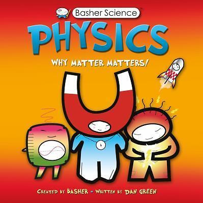 Basher Science: Physics: Why Matter Matters! by Green, Dan; Basher, Simon