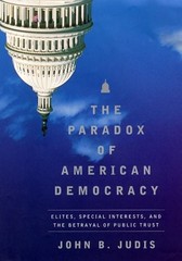 THE PARADOX OF AMERICAN DEMOCRACY: ELITES, SPECIAL By John B. Judis – Hardcover