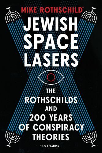 Jewish Space Lasers: The Rothschilds and 200 Years of Conspiracy Theories by