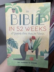 Bible in 52 Weeks : A Yearlong Bible Study for Women by Kimberly D. Moore