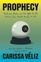 Prophecy: Prediction, Power, and the Fight for the Future, from Ancient Oracles