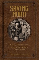 Saving Noah: Love, Murder, and Kentucky Politics by William F Carman