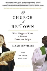 A CHURCH OF HER OWN: WHAT HAPPENS WHEN A WOMAN TAKES THE By Sarah Sentilles NEW