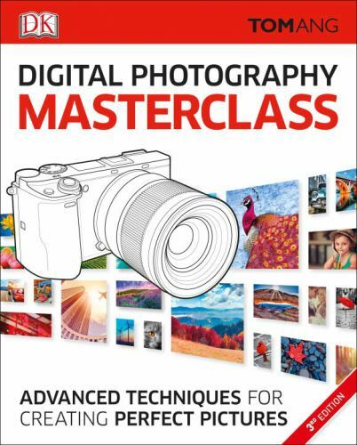 Digital Photography Masterclass: Advanced Photographic Techniques for Creating P