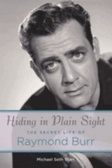 Hiding in Plain Sight : The Secret Life of Raymond Burr Michael S