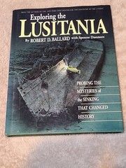 Exploring the Lusitania : Probing the Mysteries of the Sinking That Changed…