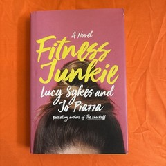 Fitness Junkie : A Novel by Lucy Sykes and Jo Piazza (First Edition Hardcover)