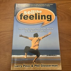 Sell the Feeling : The 6-Step System That Drives People to Do Business