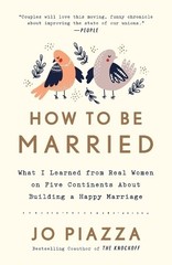 How to Be Married: What I Learned from Real Women on Five Conti… by Piazza, Jo