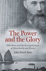 The Power and the Glory: John Ross and the Evangelisation of Manchuria and K…