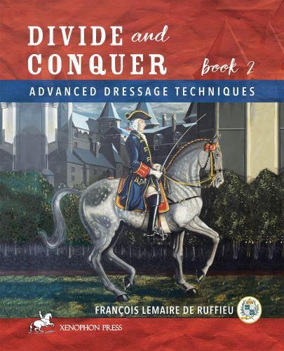 Divide and Conquer Book 2 : Advanced Dressage Principles by Francois Lemaire de