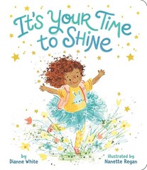 It’s Your Time to Shine – board book White, Dianne|Regan, Nanette