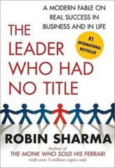 The Leader Who Had No Title: A Modern Fable on Real Success in Business a – GOOD