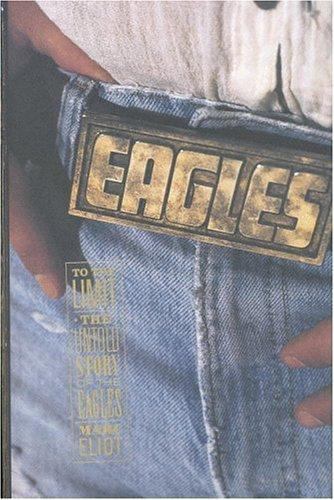 To the Limit: The Untold Story of the Eagles – Hardcover By Eliot, Marc -NEW
