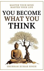 You Become What You Think – Life Changing Insights for Personal Growth