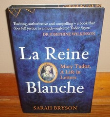 LA REINE BLANCHE-Mary Tudor, Life in Letters-British Royalty-BRAND NEW 1st HC DJ