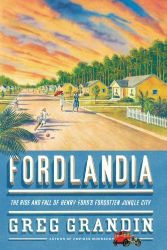 Fordlandia : The Rise and Fall of Henry Ford’s Forgotten Jungle City ( BB295 )