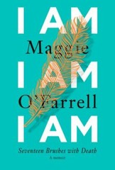 I Am, I Am, I Am : Seventeen Brushes with Death by Maggie O’Farrell (2018,…