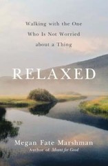 Relaxed: Walking with the One Who Is Not Worried about a Thing by Marshman: New