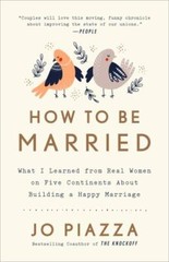How to Be Married: What I Learned from Real Women on Five Continents About Bui..
