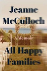 All Happy Families: A Memoir – Hardcover By McCulloch, Jeanne – GOOD