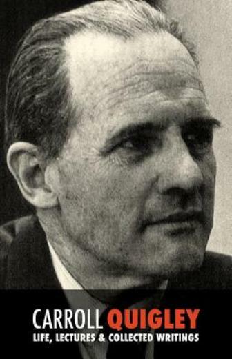 Carroll Quigley: Life, Lectures And Collected Writings