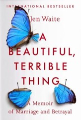 A Beautiful, Terrible Thing: A Memoir of Marriage and Betrayal Waite, Jen paper