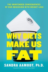 Why Diets Make Us Fat: The Unintended Consequences of Our Obsession With Wei…
