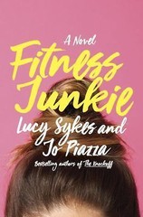 Fitness Junkie : A Novel by Lucy Sykes and Jo Piazza (2017, Hardcover)