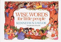 Wise Words for Little People by Kenneth N. Taylor