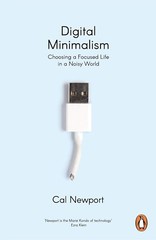 Digital Minimalism: Choosing a Focused Life in a Noisy World by Cal Newport-New
