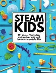 STEAM Kids: 50 Science Technology Engineering Art Math Hands-On – GOOD