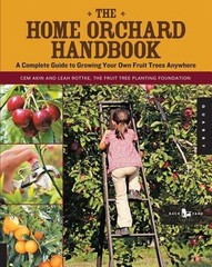 The Home Orchard Handbook: A Complete Guide to Growing Your Own Fruit Trees Anyw