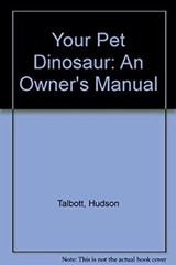 Your Pet Dinosaur : An Owner’s Manual Library Binding Hudson Talb