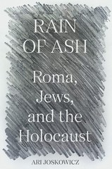 Rain of Ash: Roma, Jews, and the Holocaust by Joskowicz, Ari [Hardcover]