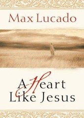 A Heart Like Jesus – Hardcover By Lucado, Max – VERY GOOD