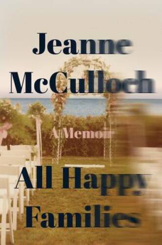 All Happy Families: A Memoir – Paperback By McCulloch, Jeanne – GOOD
