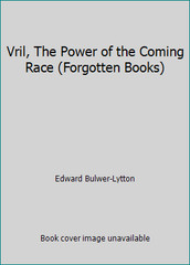 Vril, The Power of the Coming Race (Forgotten Books) by Edward Bulwer-Lytton