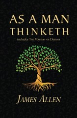 As a Man Thinketh – the Original 1902 Classic (Includes the Mastery of Destiny)