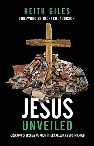 JESUS UNVEILED: FORSAKING CHURCH AS WE KNOW IT FOR By Keith Giles & Richard VG