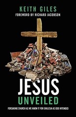 JESUS UNVEILED: FORSAKING CHURCH AS WE KNOW IT FOR By Keith Giles & Richard VG
