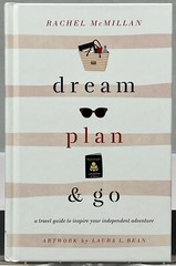Dream, Plan, and Go : A Travel Guide to Inspire Your Independent Adventure