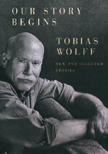 Our Story Begins: New and Selected Stories – Hardcover By Wolff, Tobias – GOOD