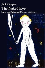 THE NAKED EYE: NEW AND SELECTED POEMS, 1987-2012 2ND ED. By Jack Grapes & Bill