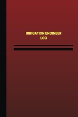 IRRIGATION ENGINEER LOG (LOGBOOK, JOURNAL – 124 PAGES, 6 X By Unique Logbooks