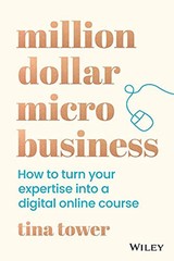 Million Dollar Micro Business: How to Turn Your Expertise I