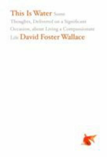 This Is Water: Some Thoughts, Delivered on a Significant Occasion, about – GOOD