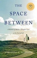 The Space Between: A Memoir of Mother-Daughter Love at the End of Life – GOOD